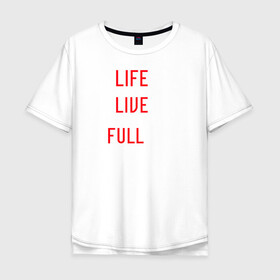 Мужская футболка хлопок Oversize с принтом LiveIsShortLiveItToTheFullest в городе Новоалтайск, 100% хлопок | свободный крой, круглый ворот, “спинка” длиннее передней части | Тематика изображения на принте: fullest | is | it | life | live | short | the | to