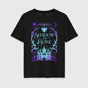 Женская футболка хлопок Oversize с принтом Shadow and Bone в городе Новоалтайск, 100% хлопок | свободный крой, круглый ворот, спущенный рукав, длина до линии бедер
 | grisha | grishaverse | ravka | shadow and bone | гришаверс | гриши | равка | сериал | тень и кость | фэнтези