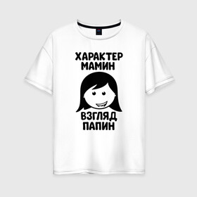 Женская футболка хлопок Oversize с принтом Характер мамин, взгляд папин в городе Новоалтайск, 100% хлопок | свободный крой, круглый ворот, спущенный рукав, длина до линии бедер
 | бабушка | брат | дедушка | дочь | любовь | мама | папа | семья | сестра | сын