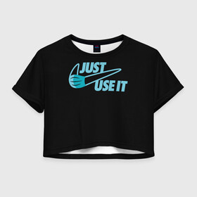 Женская футболка Crop-top 3D с принтом Just Use It в городе Новоалтайск, 100% полиэстер | круглая горловина, длина футболки до линии талии, рукава с отворотами | covid | doctor | hero | it | just | medicina | medicine | ncov | nurse | retro | sssr | super | use | virus | вирус | врач | герои | доктор | ковид | корона | коронавирус | маска | медицина | медсестра | помощь | ретро | скорая | ссср | супе