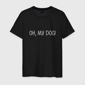 Мужская футболка хлопок с принтом Oh, my dog белый в городе Новоалтайск, 100% хлопок | прямой крой, круглый вырез горловины, длина до линии бедер, слегка спущенное плечо. | dog | животные | надпись | питомцы | собака | собаки