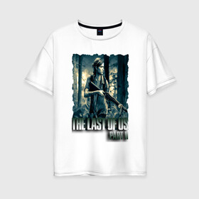Женская футболка хлопок Oversize с принтом THE LAST OF US PART 2 ЭЛЛИ в городе Новоалтайск, 100% хлопок | свободный крой, круглый ворот, спущенный рукав, длина до линии бедер
 | ellie | game | joel | naughty dog | part 2 | the last of us | zombie | джоэл | зомби | одни из нас | элли
