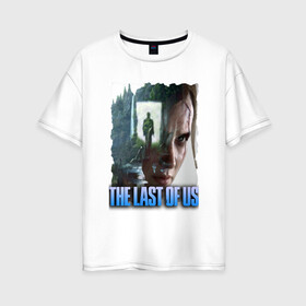Женская футболка хлопок Oversize с принтом the last of us элли в городе Новоалтайск, 100% хлопок | свободный крой, круглый ворот, спущенный рукав, длина до линии бедер
 | ellie | game | joel | naughty dog | part 2 | the last of us | zombie | джоэл | зомби | одни из нас | элли