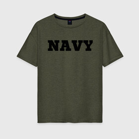 Женская футболка хлопок Oversize с принтом NAVY в городе Новоалтайск, 100% хлопок | свободный крой, круглый ворот, спущенный рукав, длина до линии бедер
 | force | naval | navy | ocean | sea | us | вмф | военно морской | корабль | море | морской | океан | флот