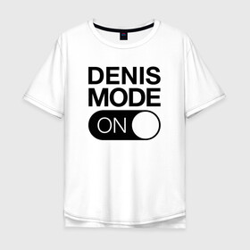 Мужская футболка хлопок Oversize с принтом Denis Mode On в городе Новоалтайск, 100% хлопок | свободный крой, круглый ворот, “спинка” длиннее передней части | name | names | денис | имена | имя | надписи | прикольные | стикер