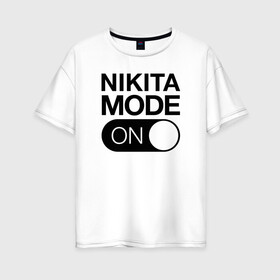 Женская футболка хлопок Oversize с принтом Nikita Mode On в городе Новоалтайск, 100% хлопок | свободный крой, круглый ворот, спущенный рукав, длина до линии бедер
 | name | names | имена | имя | надписи | никита | прикольные | стикер