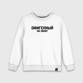 Детский свитшот хлопок с принтом ОФИГЕННЫЙ НО ЗАНЯТ | КРУТОЙ (Z) в городе Новоалтайск, 100% хлопок | круглый вырез горловины, эластичные манжеты, пояс и воротник | text | другу | занят | занятой | изумительный | круто | мем | мировецкий | мировой | надпись | обалденный | офигенный | подарок | потрясающий | потрясный | прикол | прикольная | прикольный | смысл