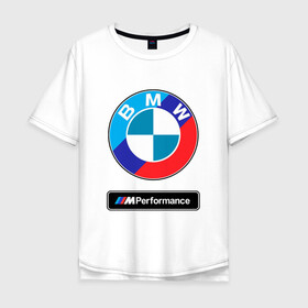 Мужская футболка хлопок Oversize с принтом BMW / БМВ / M PERFORMANCE в городе Новоалтайск, 100% хлопок | свободный крой, круглый ворот, “спинка” длиннее передней части | bmw | m style | sport | x3. | x5 | x6 | x7 | авто | автомобиль | беха | бмв | бумер | м пакет | спорт