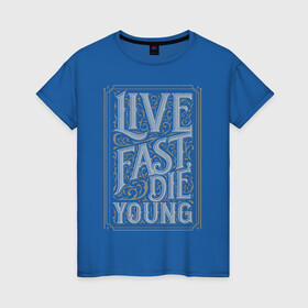 Женская футболка хлопок с принтом Live fast, die young в городе Новоалтайск, 100% хлопок | прямой крой, круглый вырез горловины, длина до линии бедер, слегка спущенное плечо | винтаж | жизнь | леттеринг | молодость | цитата