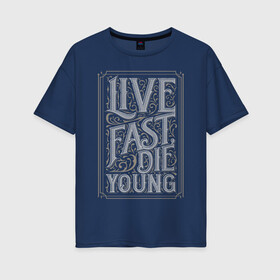 Женская футболка хлопок Oversize с принтом Live fast, die young в городе Новоалтайск, 100% хлопок | свободный крой, круглый ворот, спущенный рукав, длина до линии бедер
 | винтаж | жизнь | леттеринг | молодость | цитата