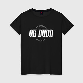 Женская футболка хлопок с принтом OG BUDA в городе Новоалтайск, 100% хлопок | прямой крой, круглый вырез горловины, длина до линии бедер, слегка спущенное плечо | budaog | freerio | luv | mayot | melon | music | og buda | ogbuda | soda | буда | дрилл | оджи | опг | оуджи | сити