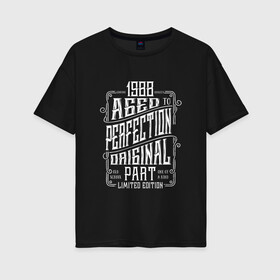 Женская футболка хлопок Oversize с принтом 1988-Original-Limited edition в городе Новоалтайск, 100% хлопок | свободный крой, круглый ворот, спущенный рукав, длина до линии бедер
 | 100 | 1988 | aged to | all | edition | genuine | limited | old school | one of a kind | original | parts | perfection | year | август | апрель | винтаж | день рождения | день рожденья | июль | июнь | май | март | октябр | олд скул | ретро | сентябрь | фев