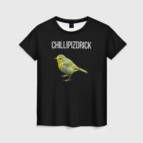 Женская футболка 3D с принтом CHILLIPIZDRICK в городе Новоалтайск, 100% полиэфир ( синтетическое хлопкоподобное полотно) | прямой крой, круглый вырез горловины, длина до линии бедер | chill | птица | фразы | чил