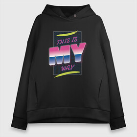 Женское худи Oversize хлопок с принтом This is my way - Это мой путь в городе Новоалтайск, френч-терри — 70% хлопок, 30% полиэстер. Мягкий теплый начес внутри —100% хлопок | боковые карманы, эластичные манжеты и нижняя кромка, капюшон на магнитной кнопке | 1980 | 80 е | 80е | disco | grow up | i love 80s | memphis | music | neon | retrowave | sunset | vintage | абстрактный закат | абстракция | аудиокассета | винтаж | диско | дискотека 80 | закат | мемфис | музыка | неон | ретро закат | ретровейв 