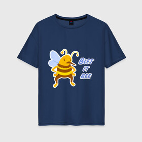 Женская футболка хлопок Oversize с принтом Пчела Blet it bee в городе Новоалтайск, 100% хлопок | свободный крой, круглый ворот, спущенный рукав, длина до линии бедер
 | blet it bee | let it be | пчела | так блэт