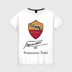 Женская футболка хлопок с принтом Francesco Totti Roma в городе Новоалтайск, 100% хлопок | прямой крой, круглый вырез горловины, длина до линии бедер, слегка спущенное плечо | football | legend | roma | totti | wolf | волчица | италия | легенда | рим | тотти | футбол