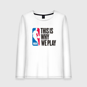 Женский лонгслив хлопок с принтом NBA - Why We Play в городе Новоалтайск, 100% хлопок |  | basketball | game | nba | sport | streetball | баскетбол | баскетболист | игра | игрок | мяч | нба | спорт | стритбол | тренер