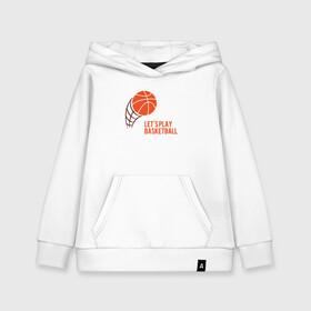 Детская толстовка хлопок с принтом Play Basketball в городе Новоалтайск, 100% хлопок | Круглый горловой вырез, эластичные манжеты, пояс, капюшен | basketball | game | nba | sport | streetball | баскетбол | баскетболист | игра | игрок | мяч | нба | спорт | стритбол | тренер