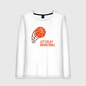 Женский лонгслив хлопок с принтом Play Basketball в городе Новоалтайск, 100% хлопок |  | basketball | game | nba | sport | streetball | баскетбол | баскетболист | игра | игрок | мяч | нба | спорт | стритбол | тренер