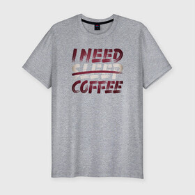 Мужская футболка хлопок Slim с принтом i need coffee в городе Новоалтайск, 92% хлопок, 8% лайкра | приталенный силуэт, круглый вырез ворота, длина до линии бедра, короткий рукав | арт | графика | кофе | лозунг | надписи | сон