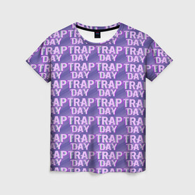 Женская футболка 3D с принтом Трехмерный Trap Day в городе Новоалтайск, 100% полиэфир ( синтетическое хлопкоподобное полотно) | прямой крой, круглый вырез горловины, длина до линии бедер | день | надпись | рэп | трехмерный | трэп | фиолетовый