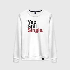 Женский свитшот хлопок с принтом Yep, Still & Single в городе Новоалтайск, 100% хлопок | прямой крой, круглый вырез, на манжетах и по низу широкая трикотажная резинка  | single | still | влюбленные | иллюстрация | любовь
