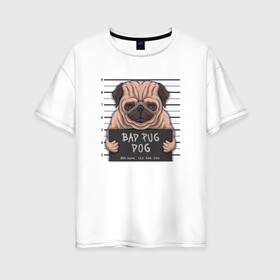 Женская футболка хлопок Oversize с принтом Bad pug dog в городе Новоалтайск, 100% хлопок | свободный крой, круглый ворот, спущенный рукав, длина до линии бедер
 | cute | dog | pug | woof | гав | забавный | мопс | пес | песель | песик | смешной | собака | собачка | щенок