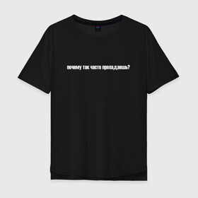 Мужская футболка хлопок Oversize с принтом Почему так часто пропадаешь Будь рядом (Z) в городе Новоалтайск, 100% хлопок | свободный крой, круглый ворот, “спинка” длиннее передней части | text | другу | мем | надпись | подарок | почему | прикол | прикольная | пропадаешь | смысл | со смыслом | статус | текст | цитата | цитаты | часто пропадаешь