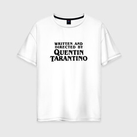 Женская футболка хлопок Oversize с принтом Quentin Tarantino в городе Новоалтайск, 100% хлопок | свободный крой, круглый ворот, спущенный рукав, длина до линии бедер
 | directed by quentin tarantino | mem qwentin | quentin tarantino | written and directed by quentin tarantino | бешенные псы | криминальное чтиво | любимый режиссер | мем | мем квентин тарантино | режиссер | режиссер квентин тарантино