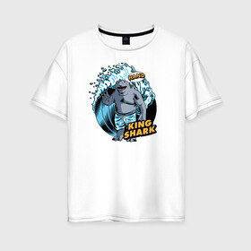 Женская футболка хлопок Oversize с принтом King Shark | Hand в городе Новоалтайск, 100% хлопок | свободный крой, круглый ворот, спущенный рукав, длина до линии бедер
 | king shark | nanaue | suicide squad | the suicide squad | vdzabma | кинг шарк | король акул | король акула | нэнуэ