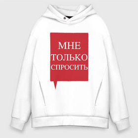 Мужское худи Oversize хлопок с принтом Мне только спросить в городе Новоалтайск, френч-терри — 70% хлопок, 30% полиэстер. Мягкий теплый начес внутри —100% хлопок | боковые карманы, эластичные манжеты и нижняя кромка, капюшон на магнитной кнопке | наглецам | поликлиника | просьба | только спросить. пропустите | фразы в очереди