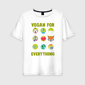 Женская футболка хлопок Oversize с принтом Vegan For Everything в городе Новоалтайск, 100% хлопок | свободный крой, круглый ворот, спущенный рукав, длина до линии бедер
 | green | greenpaece | nature | sport | vegan | yoga | веган | вегетарианец | гринпис | еда | животные | жизнь | здоровье | зеленый | йога | мир | овощи | пища | планета | природа | растение | спорт | тело | фрукты
