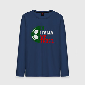 Мужской лонгслив хлопок с принтом In Italia We Trust в городе Новоалтайск, 100% хлопок |  | football | forza | italia | italy | milan | rome | sport | гол | евро | европа | италия | итальянец | кубок | манчини | милан | рим | спорт | тренер | турист | фанат | футбол | футболист | чемпион