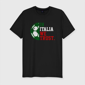 Мужская футболка хлопок Slim с принтом In Italia We Trust в городе Новоалтайск, 92% хлопок, 8% лайкра | приталенный силуэт, круглый вырез ворота, длина до линии бедра, короткий рукав | football | forza | italia | italy | milan | rome | sport | гол | евро | европа | италия | итальянец | кубок | манчини | милан | рим | спорт | тренер | турист | фанат | футбол | футболист | чемпион