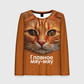 Женский лонгслив 3D с принтом ГЛАВНОЕ МЯУ-МЯУ в городе Новоалтайск, 100% полиэстер | длинные рукава, круглый вырез горловины, полуприлегающий силуэт | главное мяу мяу | животные | кот | кошка | мордочка | мяу | рыжий