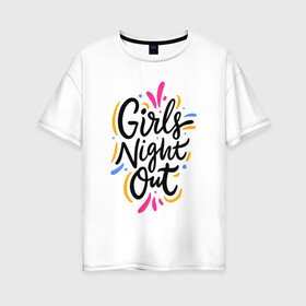 Женская футболка хлопок Oversize с принтом Girls  night  out в городе Новоалтайск, 100% хлопок | свободный крой, круглый ворот, спущенный рукав, длина до линии бедер
 | bride | bride squad | bride team | team | девичник | девушка | жена | женщина | невеста | праздник | свадьба
