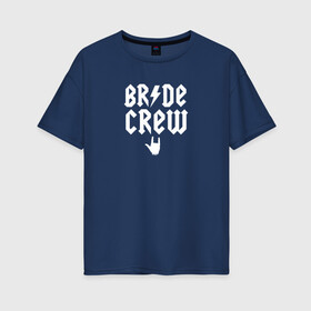 Женская футболка хлопок Oversize с принтом Bride crew rock в городе Новоалтайск, 100% хлопок | свободный крой, круглый ворот, спущенный рукав, длина до линии бедер
 | Тематика изображения на принте: bride | bride squad | bride team | team | девичник | девушка | жена | женщина | невеста | праздник | свадьба
