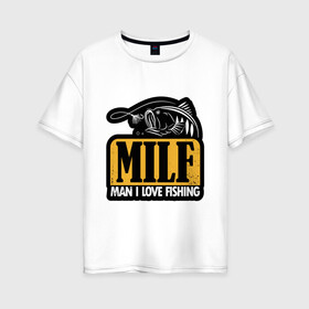 Женская футболка хлопок Oversize с принтом MILF в городе Новоалтайск, 100% хлопок | свободный крой, круглый ворот, спущенный рукав, длина до линии бедер
 | fish | fishing | i | love | man | milf | крючок | люблю | прикол | рыба | рыбак | рыбалка | увлечения | удочка | улов | хобби | шутка