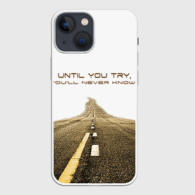 Чехол для iPhone 13 mini с принтом Until you try... в городе Новоалтайск,  |  | дорога | желание | мечта. сомнение | мотивация