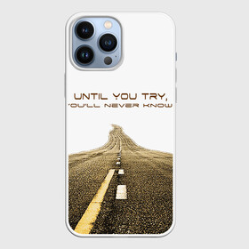 Чехол для iPhone 13 Pro Max с принтом Until you try... в городе Новоалтайск,  |  | Тематика изображения на принте: дорога | желание | мечта. сомнение | мотивация