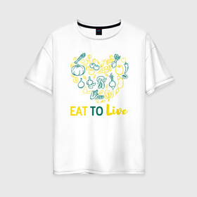 Женская футболка хлопок Oversize с принтом Eat To Live в городе Новоалтайск, 100% хлопок | свободный крой, круглый ворот, спущенный рукав, длина до линии бедер
 | green | greenpaece | nature | sport | vegan | yoga | веган | вегетарианец | гринпис | еда | животные | жизнь | здоровье | зеленый | йога | мир | овощи | пища | планета | природа | растение | спорт | тело | фрукты