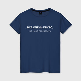 Женская футболка хлопок с принтом ВСЕ ОЧЕНЬ КРУТО / МЕМ в городе Новоалтайск, 100% хлопок | прямой крой, круглый вырез горловины, длина до линии бедер, слегка спущенное плечо | все очень круто | мем | надо переделать | начальник | начальство. | прикол | работа | цитата | юмор