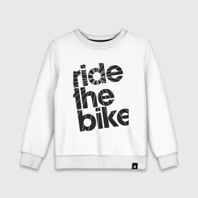 Детский свитшот хлопок с принтом Ride the bike в городе Новоалтайск, 100% хлопок | круглый вырез горловины, эластичные манжеты, пояс и воротник | bicycle | bike | mountain bike | mountainbike | байк | вело | велобайк | велосипед | велосипедные | велоспорт | горный велосипед | для велосипеда | колесо | маунтинбайк | спорт