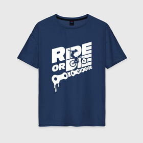 Женская футболка хлопок Oversize с принтом Ride or die в городе Новоалтайск, 100% хлопок | свободный крой, круглый ворот, спущенный рукав, длина до линии бедер
 | bicycle | bike | mountain bike | mountainbike | ride or die | байк | вело | велобайк | велосипед | велосипедные | велоспорт | горный велосипед | для велосипеда | колесо | маунтинбайк | спорт
