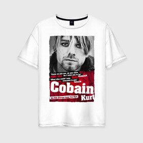 Женская футболка хлопок Oversize с принтом Kurt Cobain в городе Новоалтайск, 100% хлопок | свободный крой, круглый ворот, спущенный рукав, длина до линии бедер
 | 2021 | kobain | kurt cobain | nirvana | брендовые | в подарок | кобейн | курт | курт кобейн | любимой | любимому | любовь | модная | нирвана | оверсайз | с надписями | с прикольным фразами | с прикольными надписями