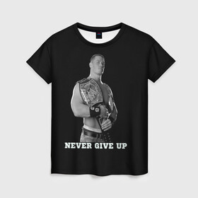 Женская футболка 3D с принтом Never give up в городе Новоалтайск, 100% полиэфир ( синтетическое хлопкоподобное полотно) | прямой крой, круглый вырез горловины, длина до линии бедер | джон сина | знаменитость | никогда не сдавайся | пояс | рестлинг | черно белый