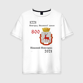 Женская футболка хлопок Oversize с принтом НиНо_800 в городе Новоалтайск, 100% хлопок | свободный крой, круглый ворот, спущенный рукав, длина до линии бедер
 | 800 летие | горький | нижний новгород | нижний800 | юбилей