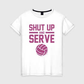 Женская футболка хлопок с принтом Shut Up And Serve в городе Новоалтайск, 100% хлопок | прямой крой, круглый вырез горловины, длина до линии бедер, слегка спущенное плечо | ball | beach | game | sport | volley | volleyball | волейбол | волейболист | волейболистка | гол | игра | игрок | мяч | площадка | пляж | пляжный | победа | сетка | спорт | тренер | чемпион