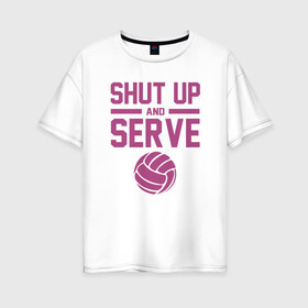 Женская футболка хлопок Oversize с принтом Shut Up And Serve в городе Новоалтайск, 100% хлопок | свободный крой, круглый ворот, спущенный рукав, длина до линии бедер
 | ball | beach | game | sport | volley | volleyball | волейбол | волейболист | волейболистка | гол | игра | игрок | мяч | площадка | пляж | пляжный | победа | сетка | спорт | тренер | чемпион