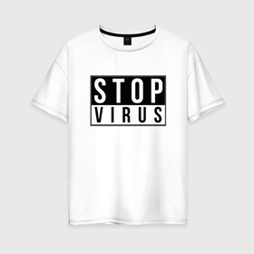 Женская футболка хлопок Oversize с принтом Stop Virus в городе Новоалтайск, 100% хлопок | свободный крой, круглый ворот, спущенный рукав, длина до линии бедер
 | coronavirus | covid19 | virus | вакцина | вакцинация | вирус | грипп | заражение | здоровье | иммунитет | инфекция | карантин | корона | коронавирус | маска | пандемия | прививка | самоизоляция | спутник
